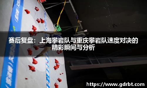 赛后复盘：上海攀岩队与重庆攀岩队速度对决的精彩瞬间与分析